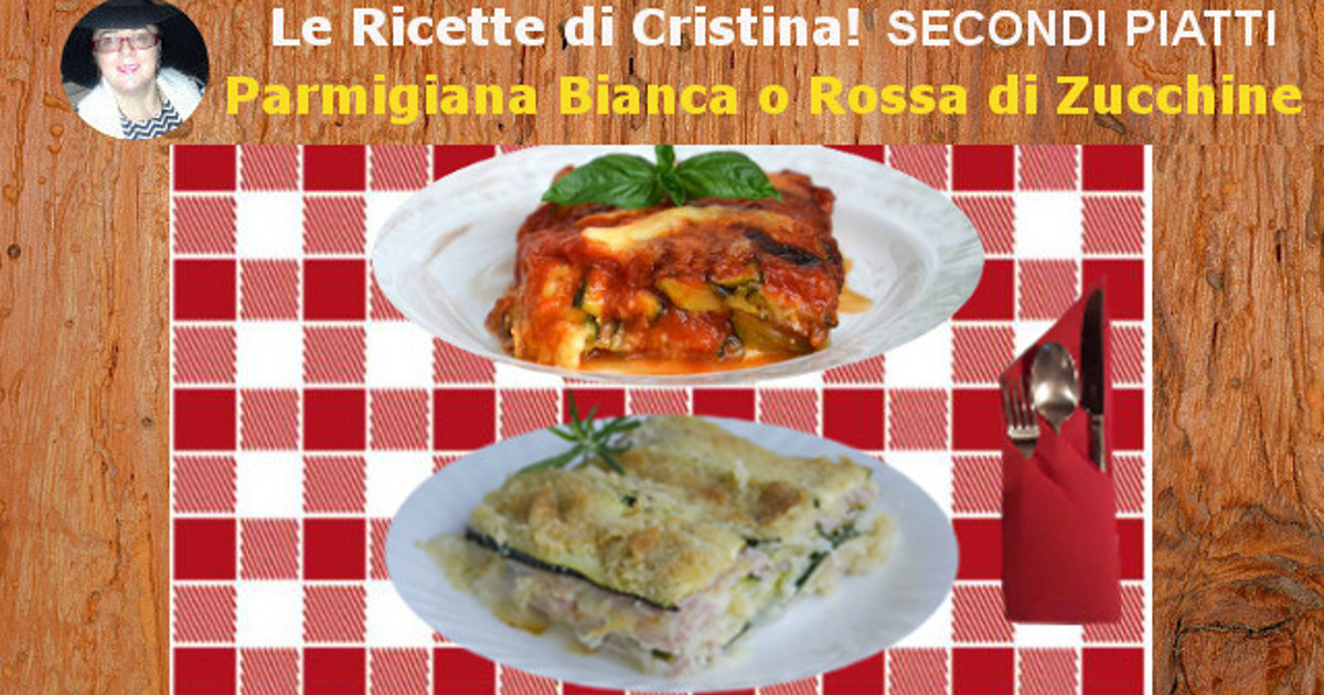 La Parmigiana Bianca o Rossa, di zucchine crude o cotte