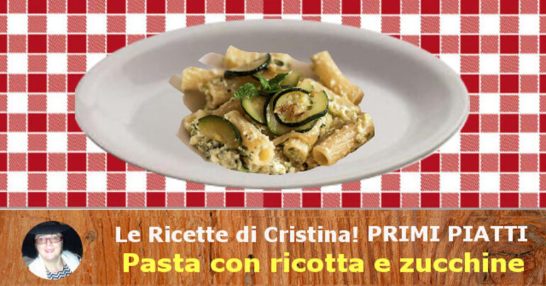 Pasta con ricotta e zucchine: un primo piatto rustico e cremoso