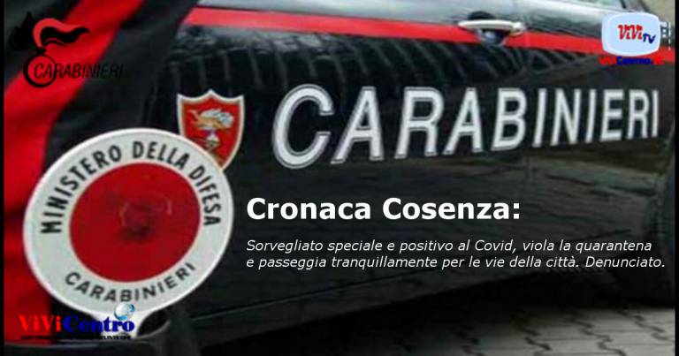 Cronaca Cosenza: Sorvegliato speciale e positivo al Covid, viola la quarantena