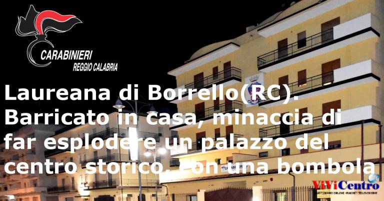 Laureana di Borrello (RC): Barricato in casa minaccia di farla esplodere