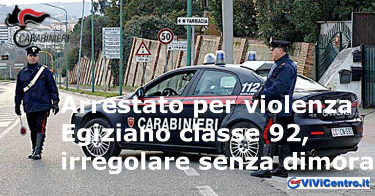 Egiziano irregolare e senza fissa dimora arrestato per violenza