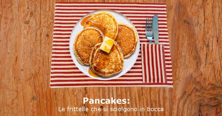 Pancakes: Le frittelle che si sciolgono in bocca anche senza uova e latte