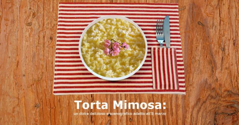 Torta Mimosa: un dolce delizioso e scenografico adatto all’8 marzo