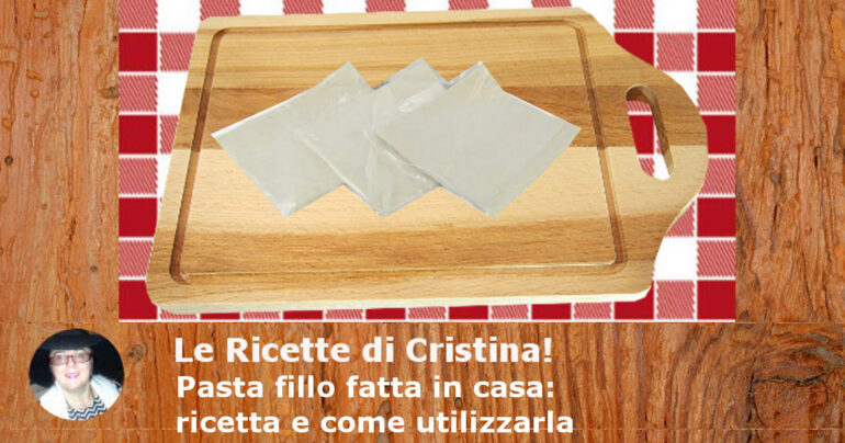 Pasta fillo fatta in casa: ricetta e come utilizzarla