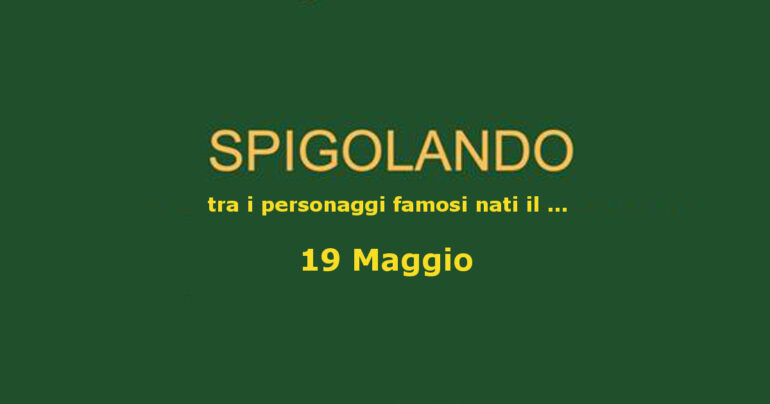 Personaggi nati il 19 maggio ricordati ancora oggi