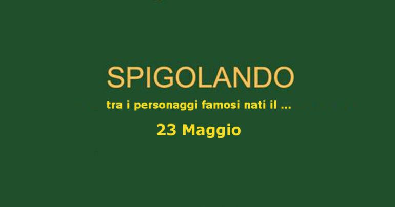 Personaggi nati il 23 maggio ricordati ancora oggi