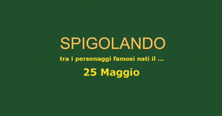 Personaggi nati il 25 maggio ricordati ancora oggi