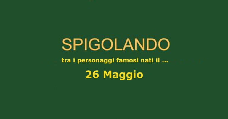 Personaggi nati il 26 maggio ricordati ancora oggi