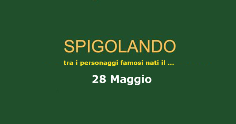 Personaggi nati il 28 maggio ricordati ancora oggi