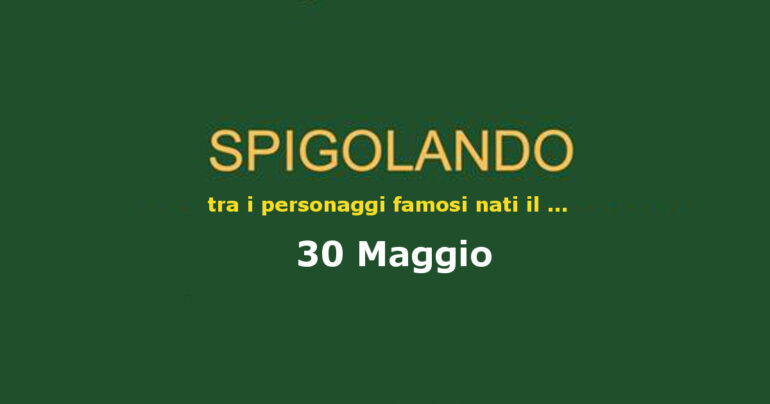 Personaggi nati il 30 maggio ricordati ancora oggi