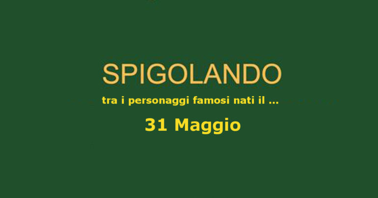 Personaggi nati il 31 maggio ricordati ancora oggi