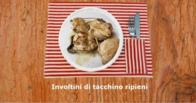 Involtini di tacchino ripieni: un piatto veloce e di sicura riuscita