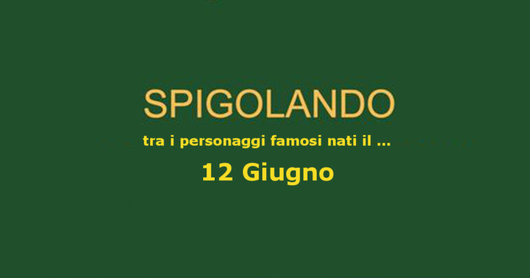 Personaggi nati il 12 Giugno e ricordati ancora oggi