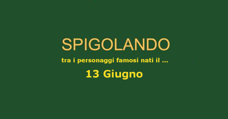 Personaggi nati il 13 Giugno e ricordati ancora oggi