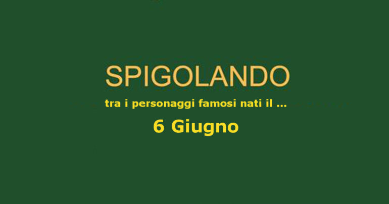 Personaggi nati il 6 Giugno e ricordati ancora oggi