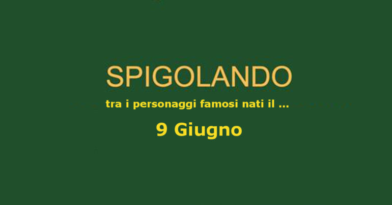 Personaggi nati il 9 Giugno e ricordati ancora oggi