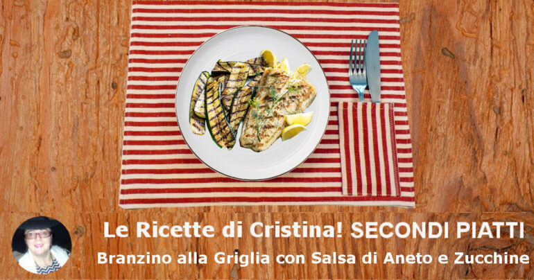 Branzino alla Griglia con Salsa di Aneto e Zucchine