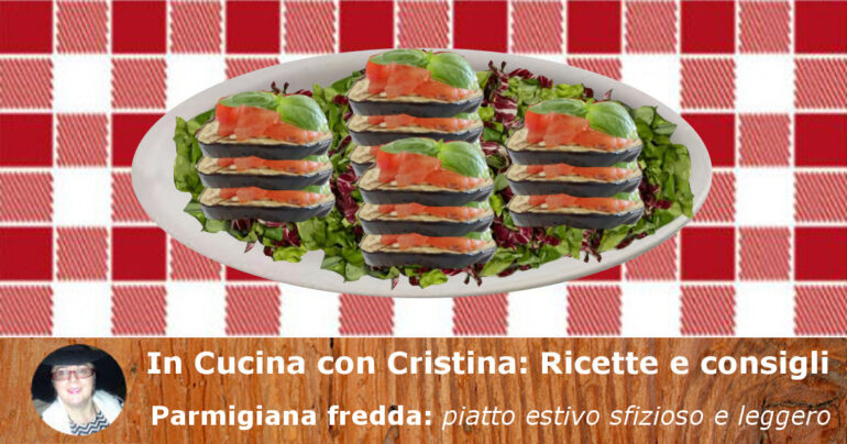 Parmigiana fredda: piatto estivo sfizioso e leggero