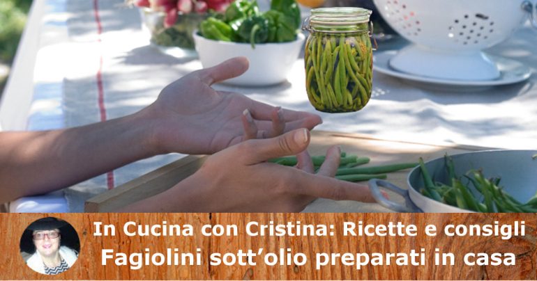 Fagiolini conservati sott’olio: la ricetta della conserva estiva da gustare tutto l’anno