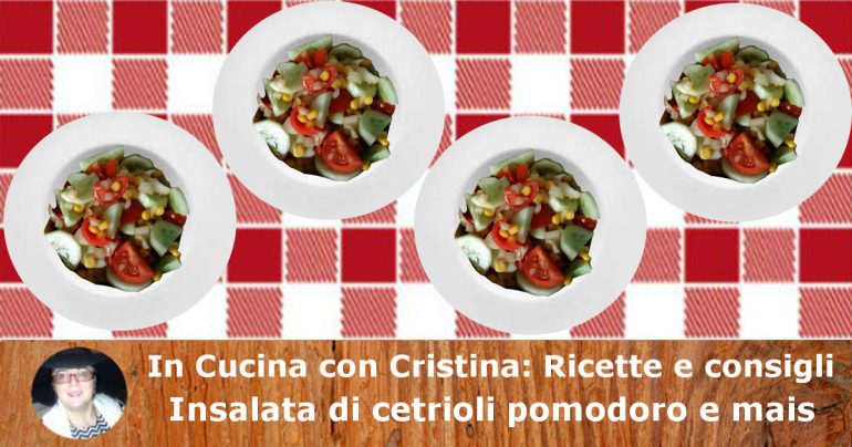 Insalata di cetrioli pomodoro e mais: ottima anche come contorno