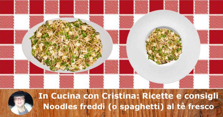 Noodles freddi (o spaghetti) al tè fresco: piatto salutare e semplice