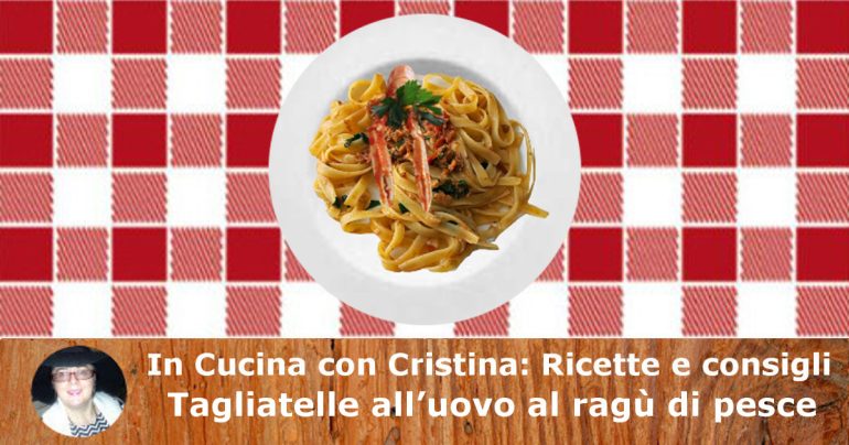 Tagliatelle all’uovo al ragù di pesce: la ricetta prelibata del primo piatto di mare