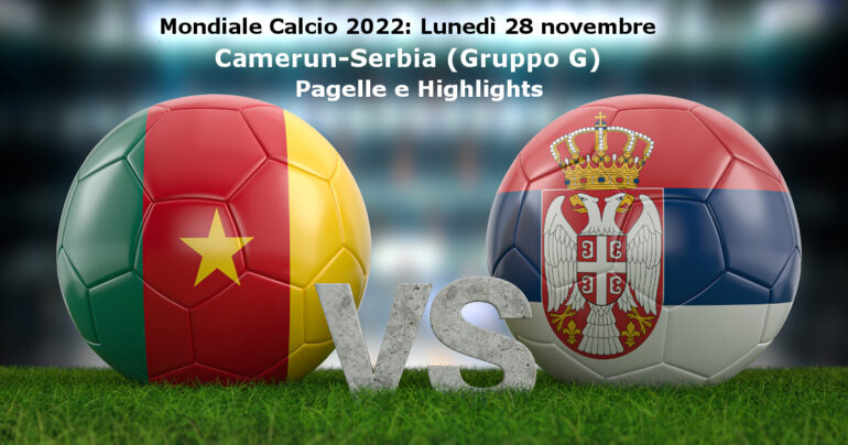 Mondiale calcio 2022; analisi di Camerun-Serbia