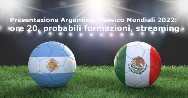 Argentina-Messico Mondiali 2022: orario, probabili formazioni, streaming