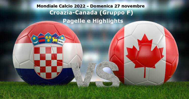 Pagelle e Highlights Croazia-Canada (4-1), Mondiali Qatar