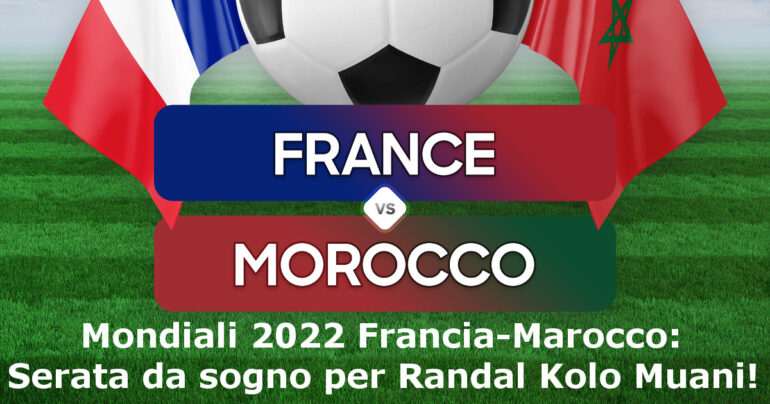 Mondiali 2022 Francia-Marocco: Serata da sogno per Randal Kolo Muani!