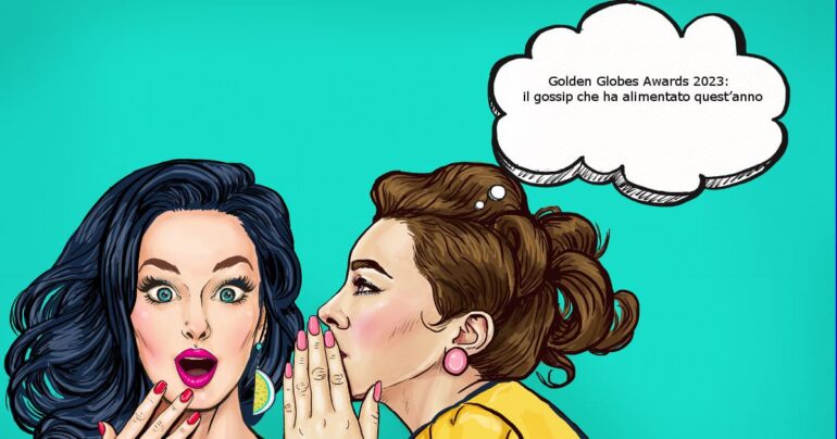 Golden Globes Awards 2023: il gossip che ha alimentato quest’anno
