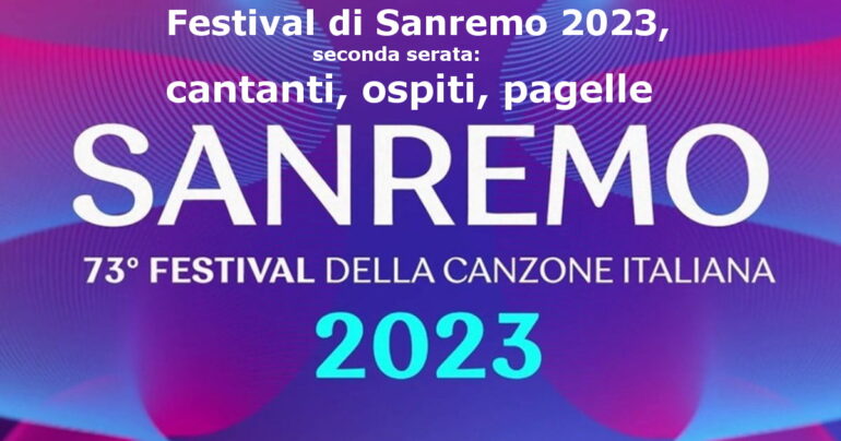 Festival di Sanremo 2023, seconda serata: cantanti, ospiti, pagelle