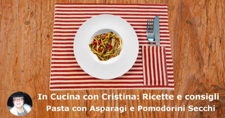 Pasta con Asparagi e Pomodorini Secchi: la ricetta
