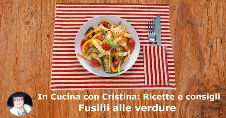 Fusilli alle verdure: la ricetta