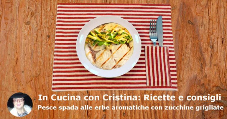 Pesce spada alle erbe aromatiche e zucchine grigliate