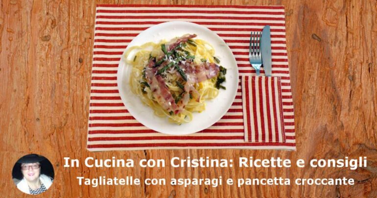 Pappardelle con asparagi e pancetta croccante: la ricetta