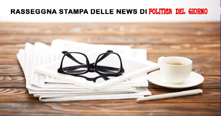 Rassegna stampa e Flash News dalla POLITICA del giorno 17 Luglio 2023