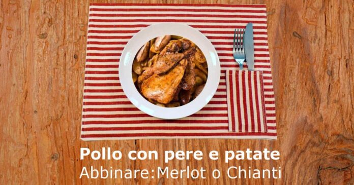 Pollo con pere e patate - Abbina Merlot o Chianti