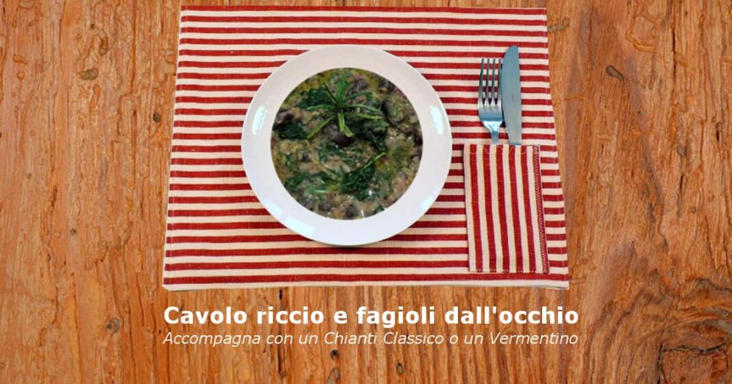 Cavolo Riccio e Fagioli dall’occhio (Accompagna con Chianti Classico o Vermentino) Cavolo Riccio e Fagioli dall’occhio (Accompagna con Chianti Classico o Vermentino)