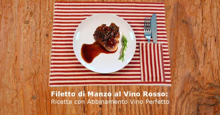 Filetto di Manzo al Vino Rosso con Abbinamento Vino Perfetto
