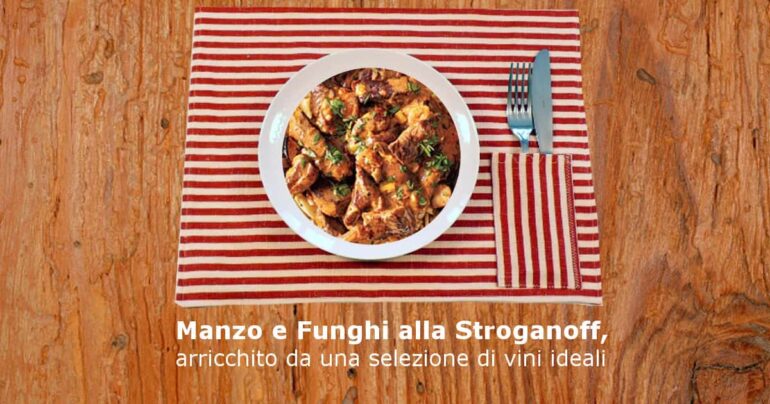 Manzo e Funghi alla Stroganoff, arricchito da vini ideali