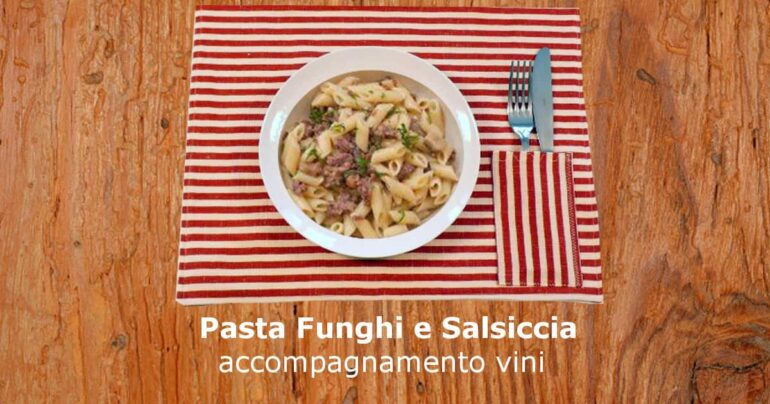 Pasta Funghi e Salsiccia e accompagnamento vini